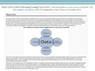 OECD (2012).OECD Technology Foresight Forum 2012 - Harnessingdata as a new source of growth: Big
data analytics and policies. OECD Headquarters, Paris, France 22 October 2012
 