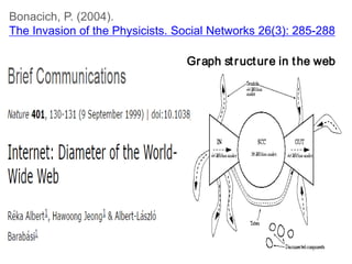 Bonacich, P. (2004).
The Invasion of the Physicists. Social Networks 26(3): 285-288
Graph structure in the web
 