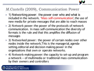 M.Castells (2009), Communication Power
 1) Networkingpower: the power over who and what is
included in the network. ‘Mass...