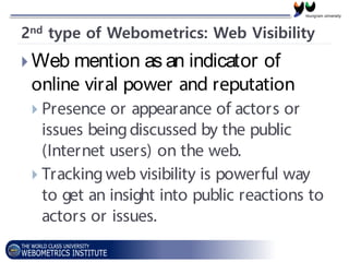 2nd type of Webometrics: Web Visibility
 Web mention as an indicator of
online viral power and reputation
 Presence or a...