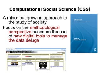 Computational (Social) Science
 Focus on the methodological
perspective based on the use of
new digital tools to manage t...
