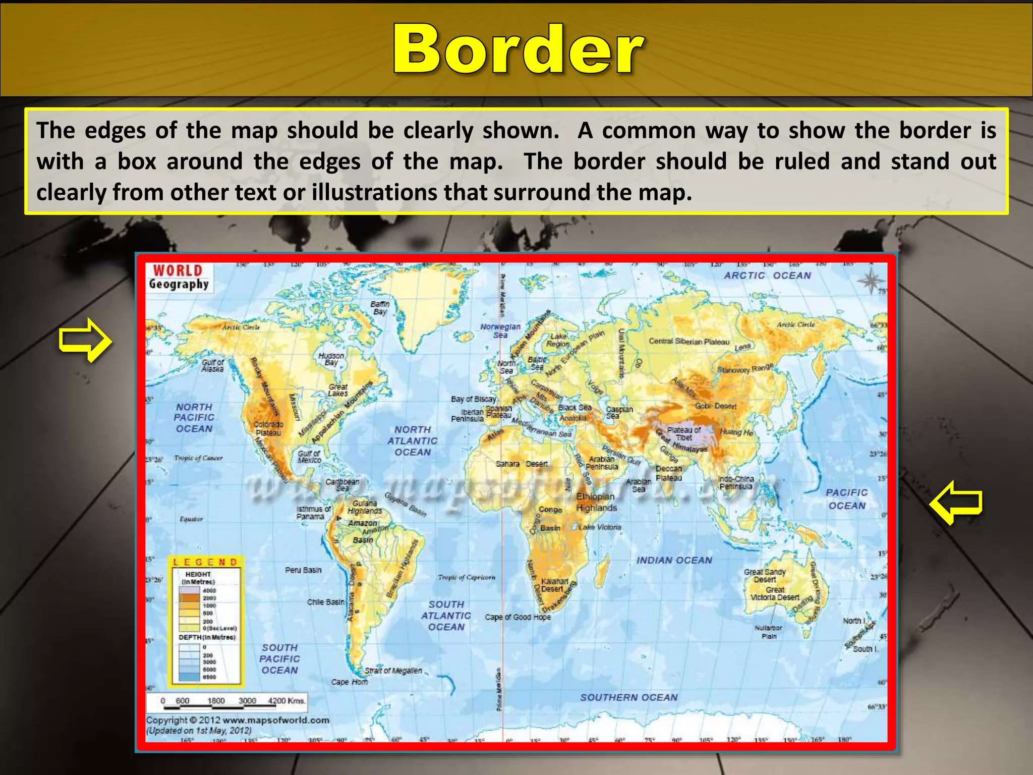 The edges of the map should be clearly shown. A common way to show the border is
with a box around the edges of the map. The border should be ruled and stand out
clearly from other text or illustrations that surround the map.





 