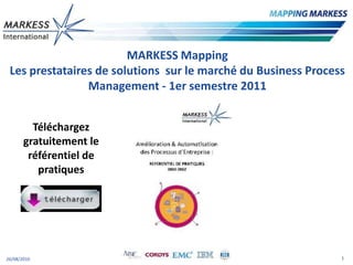 MARKESSMapping Les prestataires de solutions  sur le marché du Business Process Management - 1er semestre 2011 Téléchargez gratuitement le référentiel de pratiques 