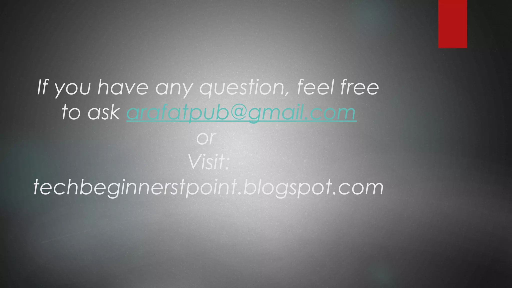If you have any question, feel free
to ask arafatpub@gmail.com
or
Visit:
techbeginnerstpoint.blogspot.com
 