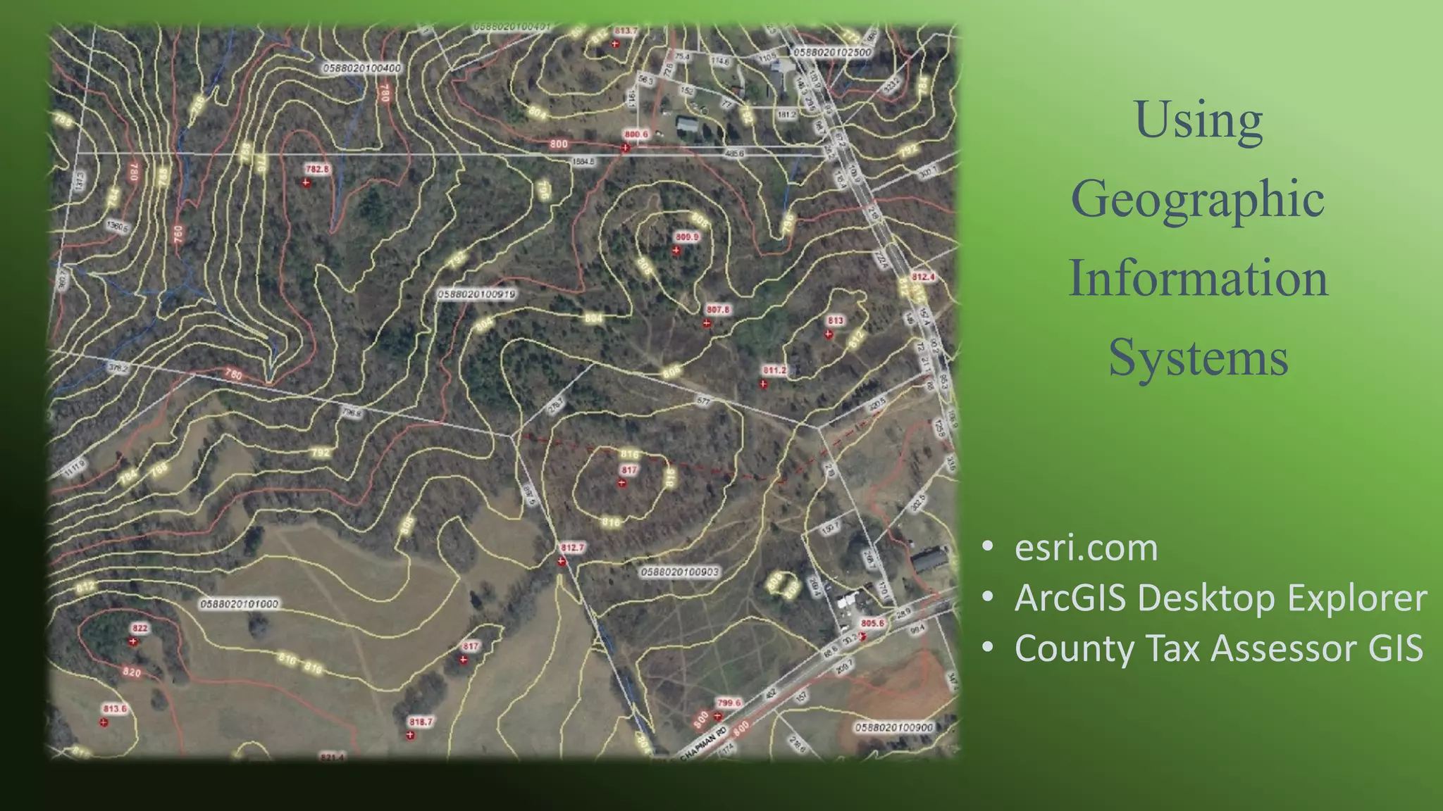 Using
Geographic
Information
Systems
• esri.com
• ArcGIS Desktop Explorer
• County Tax Assessor GIS
 