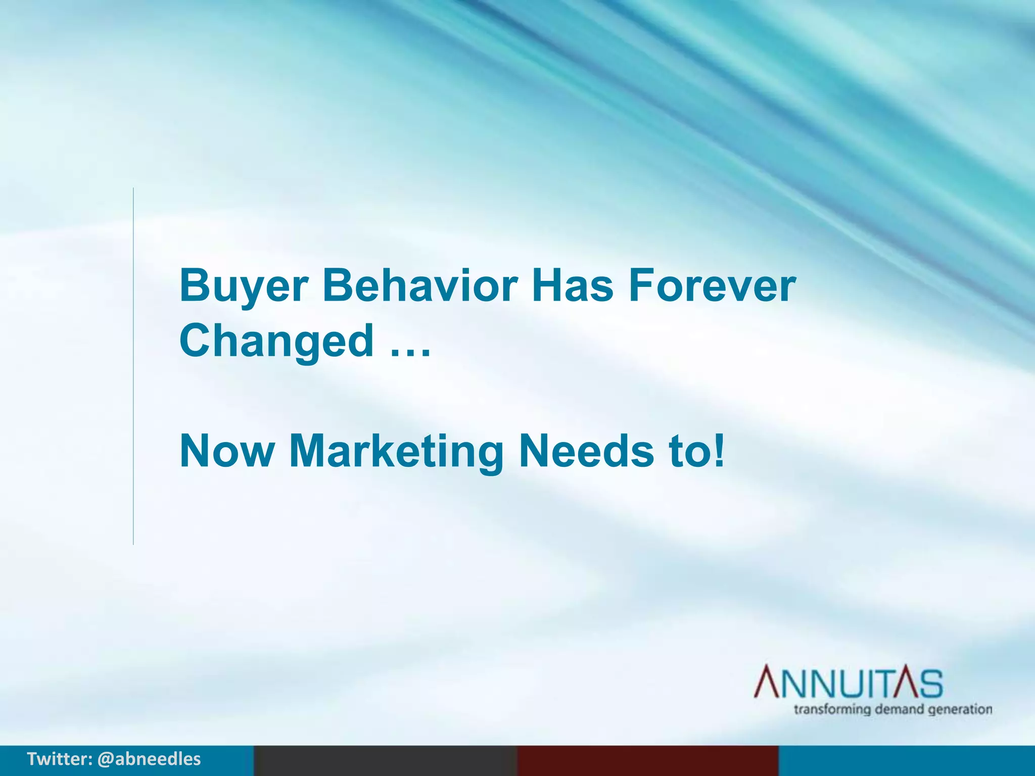 Buyer Behavior Has Forever 
Changed … 
Now Marketing Needs to! 
Twitter: @abneedles 
 