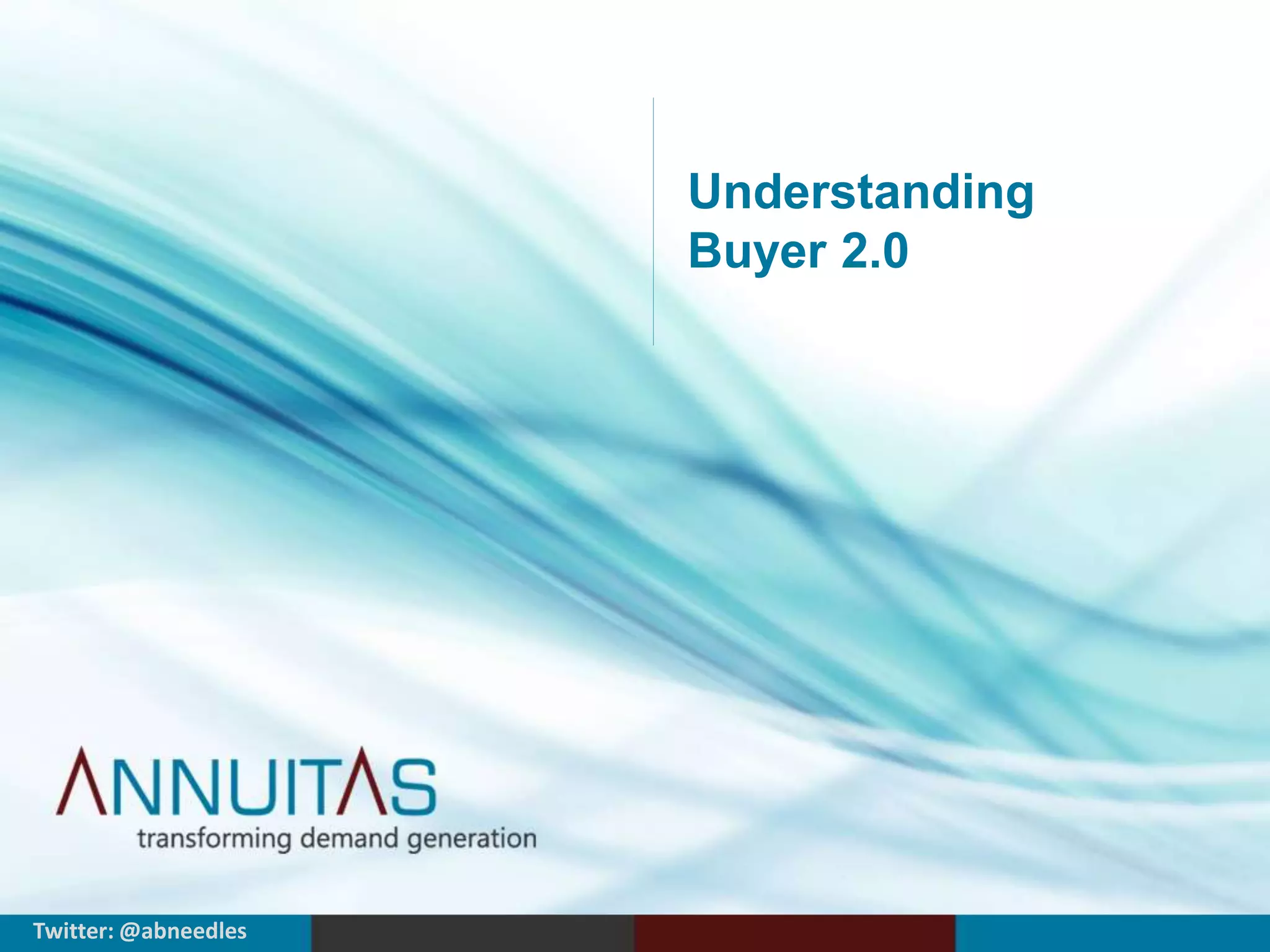 Understanding 
Buyer 2.0 
Twitter: @abneedles 
 
