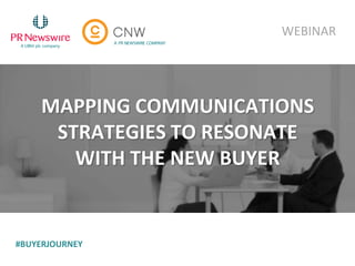 MAPPING COMMUNICATIONS 
STRATEGIES TO RESONATE 
WITH THE NEW BUYER 
WEBINAR 
#BUYERJOURNEY 
 