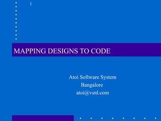 MAPPING DESIGNS TO CODE Atoi Software System Bangalore  [email_address] 