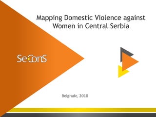 Mapping Domestic Violence against
    Women in Central Serbia




       Belgrade, 2010
 