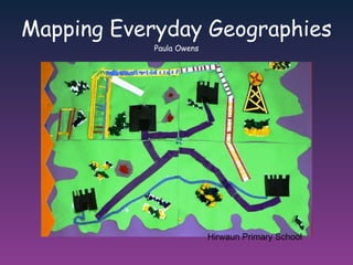 Mapping Everyday Geographies Paula Owens Hirwaun Primary School  