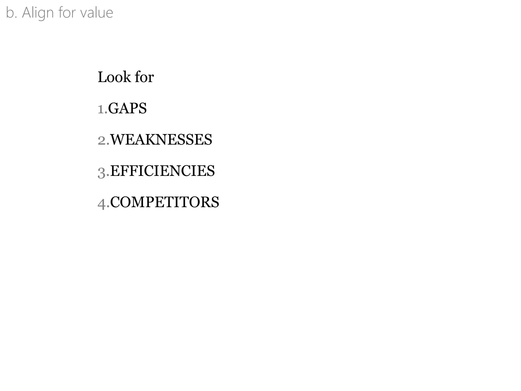 b. Align for value
Look for
1.GAPS
2.WEAKNESSES
3.EFFICIENCIES
4.COMPETITORS
 