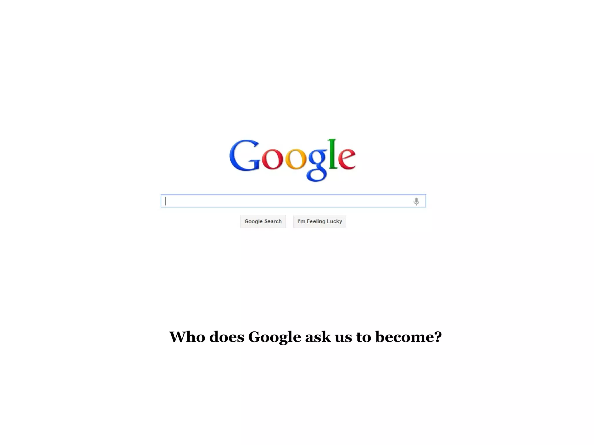 Who does Google ask us to become?
 