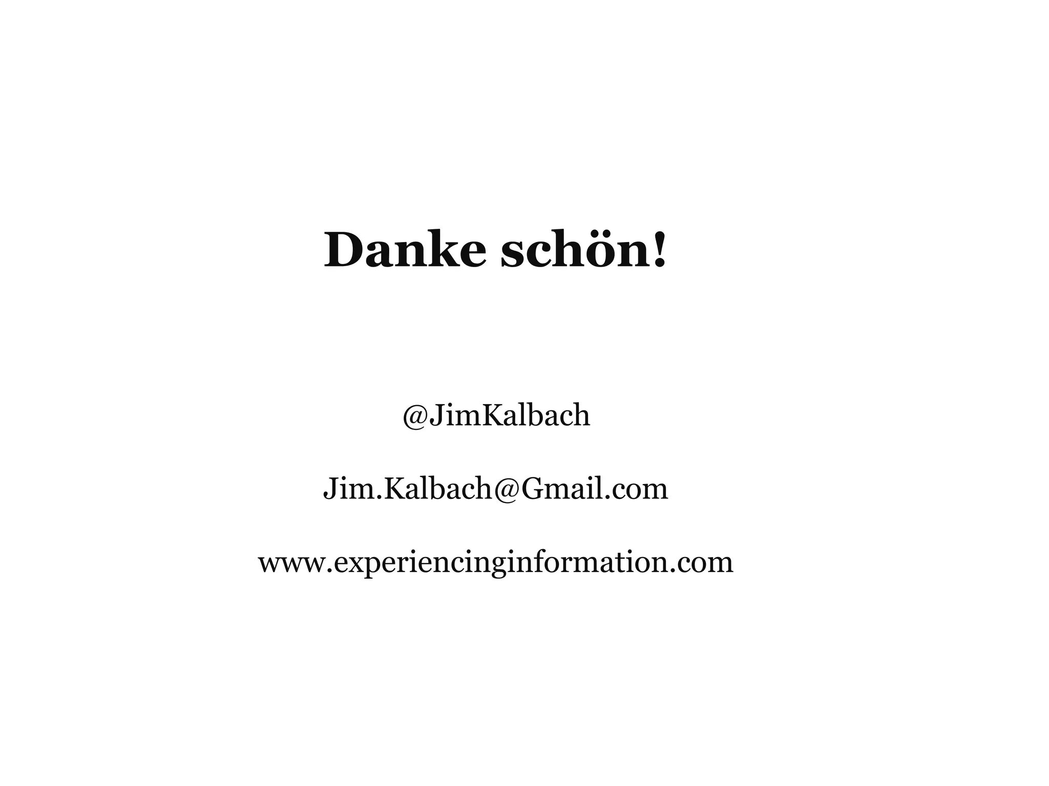 Danke schön!
@JimKalbach
Jim.Kalbach@Gmail.com
www.experiencinginformation.com
 