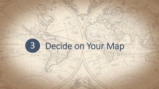 Decide on Your Map3
 