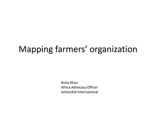 Mapping farmers’ organization

Buba Khan
Africa Advocacy Officer
ActionAid International

 