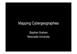 Mapping Cybergeographies
Stephen Graham
Newcastle University

 