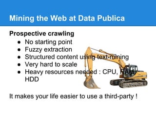 Mining the Web at Data Publica
Prospective crawling
  ● No starting point
  ● Fuzzy extraction
  ● Structured content usin...