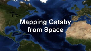 Mapping Gatsby
from Space
 