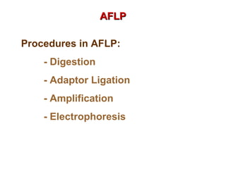 AFLPAFLP
Procedures in AFLP:
- Digestion
- Adaptor Ligation
- Amplification
- Electrophoresis
 