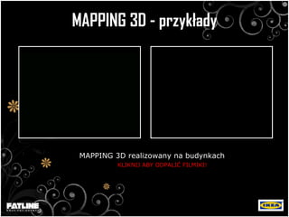 MAPPING 3D - przykłady MAPPING 3D realizowany na budynkach  KLIKNIJ ABY ODPALIĆ FILMIKI! 