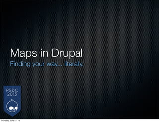 Maps in Drupal
Finding your way... literally.
Thursday, June 27, 13
 
