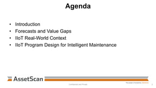 Agenda
• Introduction
• Forecasts and Value Gaps
• IIoT Real-World Context
• IIoT Program Design for Intelligent Maintenance
Confidential and Private 2
 
