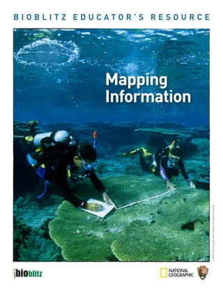 Mapping
                                                                            Information
                                                                                          BIOBLITZ EducaTOr’s rEsOurcE




© 2009 National Geographic Society; Educators may reproduce for students.
 