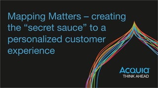 Mapping Matters – creating
the “secret sauce” to a
personalized customer
experience
 