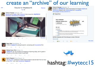 create an “archive” of our learning
hashtag: #wytecc15
 