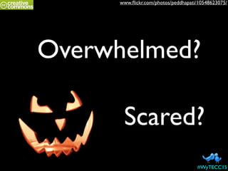 www.ﬂickr.com/photos/peddhapati/10548623075/
Scared?
Overwhelmed?
#WyTECC15
 