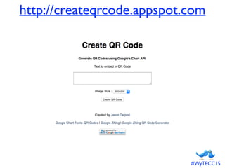 http://createqrcode.appspot.com
#WyTECC15
 