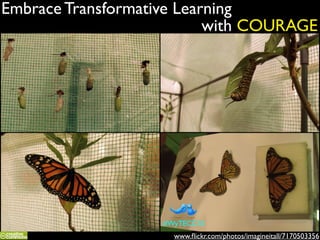 Embrace Transformative Learning
with COURAGE
www.ﬂickr.com/photos/imagineitall/7170503356
#WyTECC15
 
