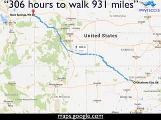 maps.google.com
#WyTECC15
“306 hours to walk 931 miles”
 