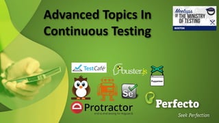 Advanced Topics In
Continuous Testing
 