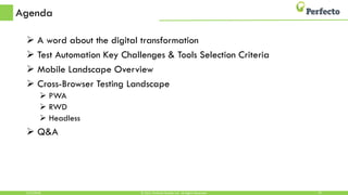 Agenda
 A word about the digital transformation
 Test Automation Key Challenges & Tools Selection Criteria
 Mobile Landscape Overview
 Cross-Browser Testing Landscape
 PWA
 RWD
 Headless
 Q&A
5/15/2018 10© 2015, Perfecto Mobile Ltd. All Rights Reserved.
 