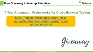 Free Giveaway to Meetup Attendees
10 Test Automation Frameworks for Cross Browser Testing
5/15/2018 36© 2015, Perfecto Mobile Ltd. All Rights Reserved.
https://info.perfectomobile.com/10-test-
automation-frameworks-for-cross-browser-
testing_mot.html
 