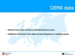 CERS data
• Reports from ships arriving to and departing from ports
• Additional information from ships carrying dangerous or polluting goods
 