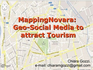 MappingNovara:  Geo-Social Media to attract Tourism Chiara Gozzi. e-mail: chiaramgozzi@gmail.com 