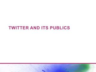 TWITTER AND ITS PUBLICS
 