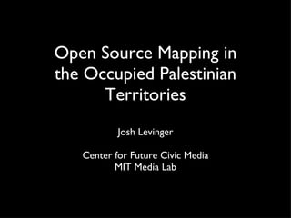 Open Source Mapping in the Occupied Palestinian Territories ,[object Object],[object Object],[object Object]