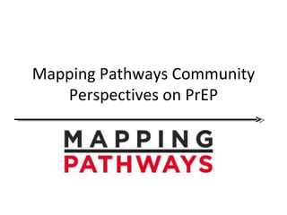 Mapping Pathways Community
   Perspectives on PrEP
 
