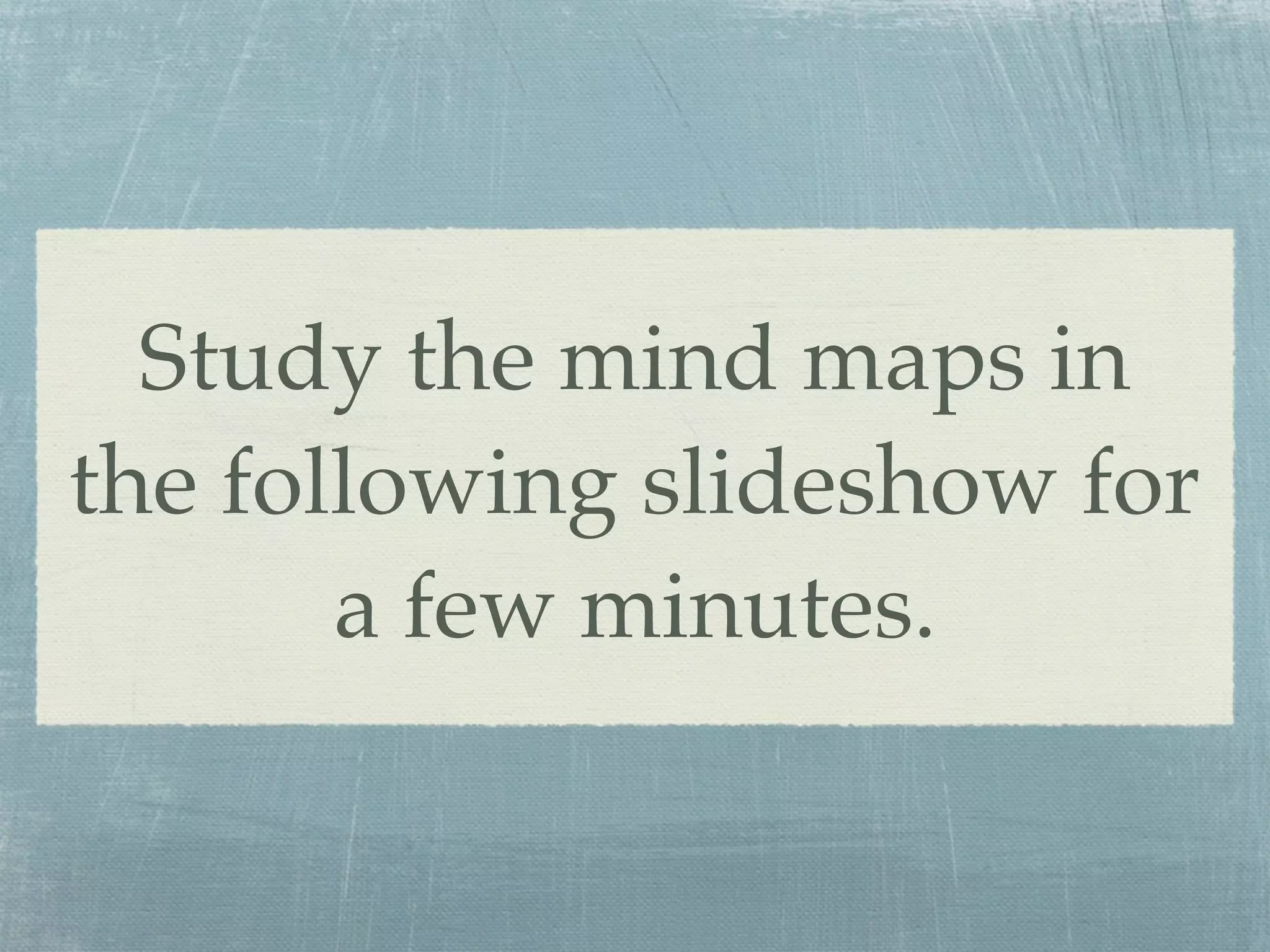 Study the mind maps in
the following slideshow for
       a few minutes.
 