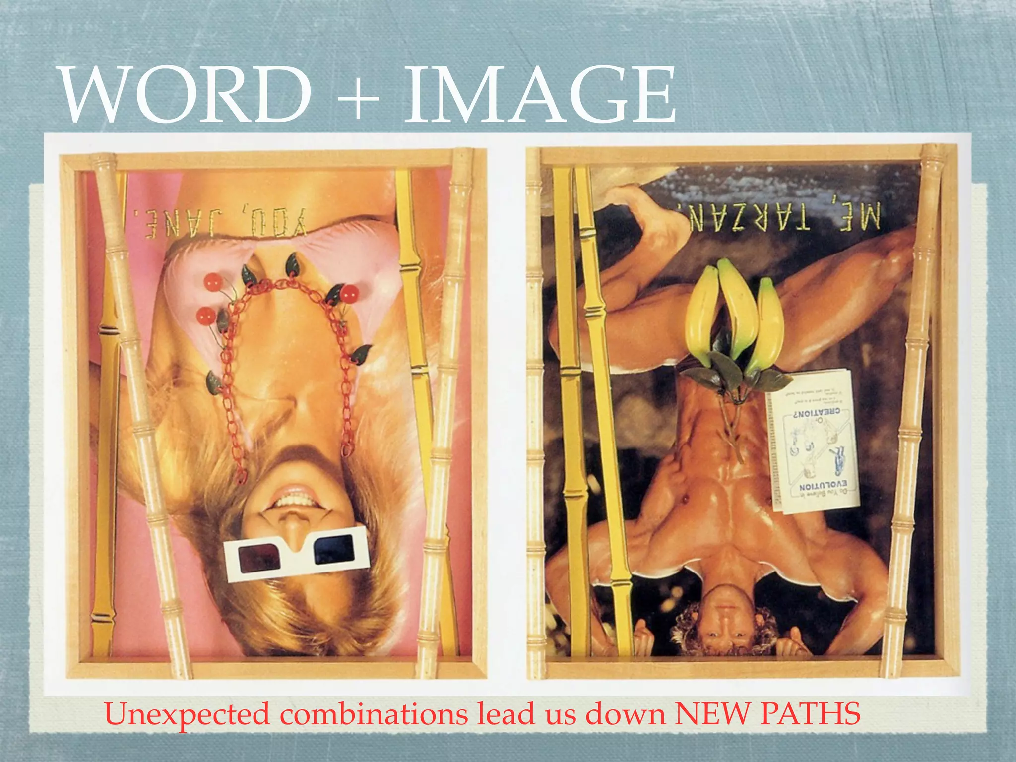 WORD + IMAGE




Unexpected combinations lead us down NEW PATHS
 