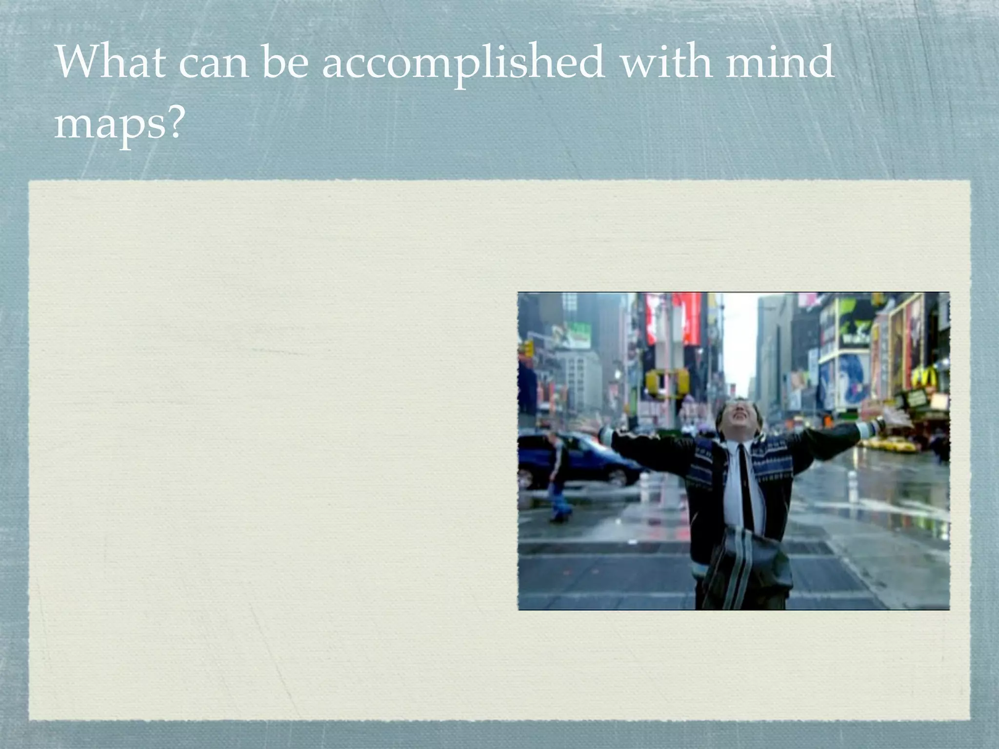 What can be accomplished with mind
maps?
 