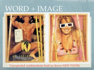 WORD + IMAGE




Unexpected combinations lead us down NEW PATHS
 