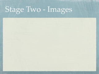 Stage Two - Images
 