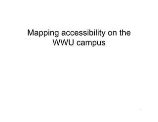 Mapping accessibility on the
WWU campus 	
  

1	
  

 