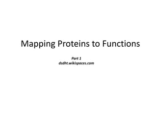 Mapping Proteins to Functions
Part 1
dsdht.wikispaces.com

 