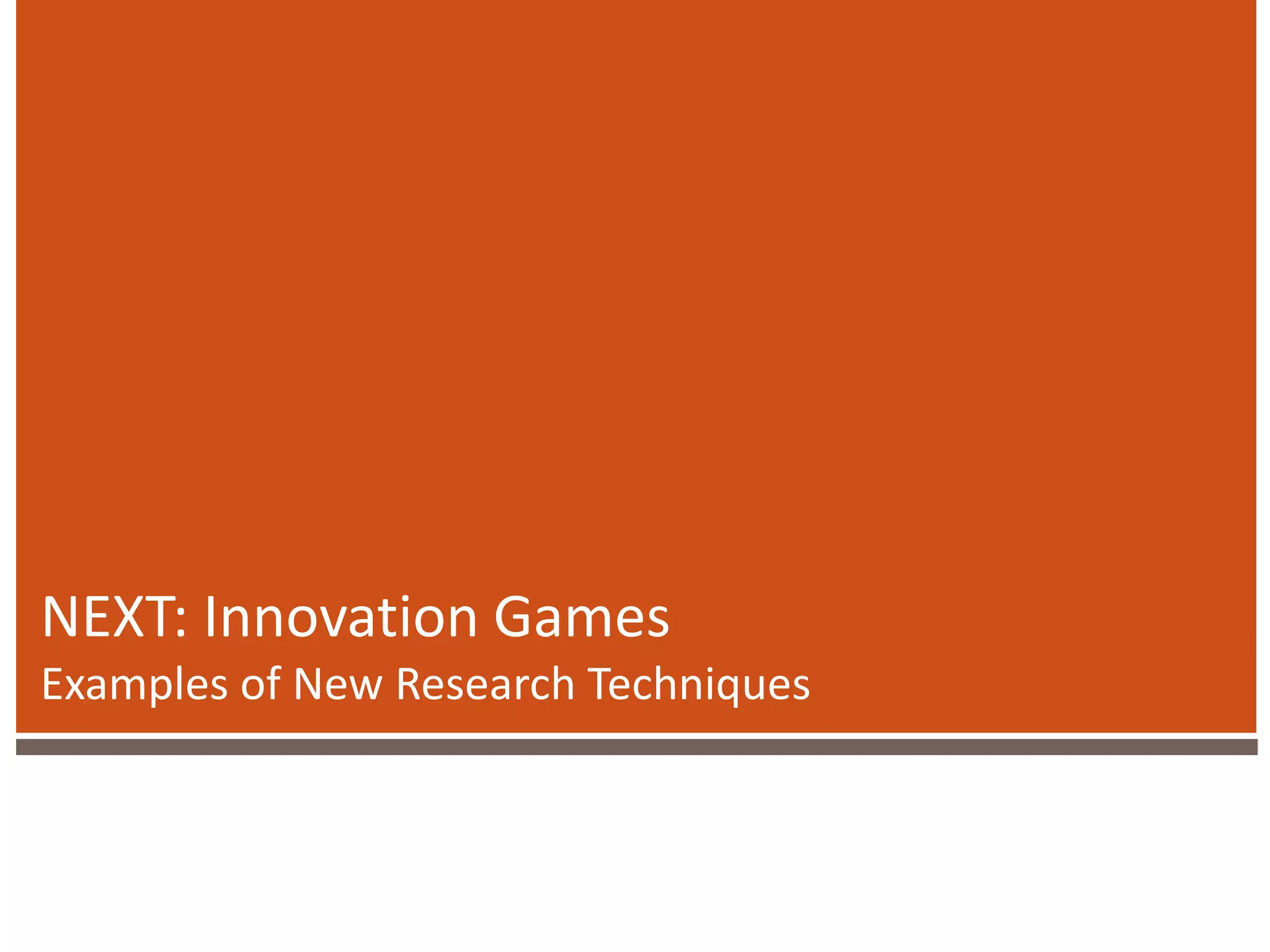 NEXT: Innovation Games
Examples of New Research Techniques
 